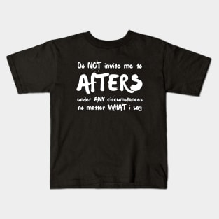 Do Not Invite Me To Afters Under Any Circumstances No Matter What I Say Kids T-Shirt